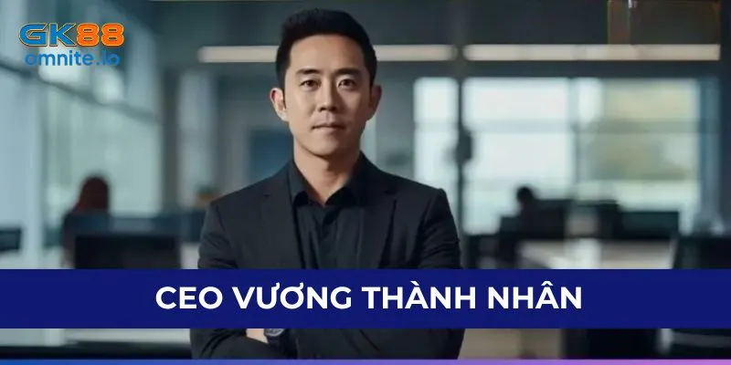 CEO Vương Thành Nhân - Người sáng lập thương hiệu nhà cái GK88