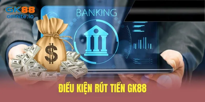 Điều kiện cơ bản cần biết khi rút tiền GK88