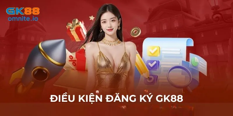 Điều kiện tối thiểu để đăng ký GK88