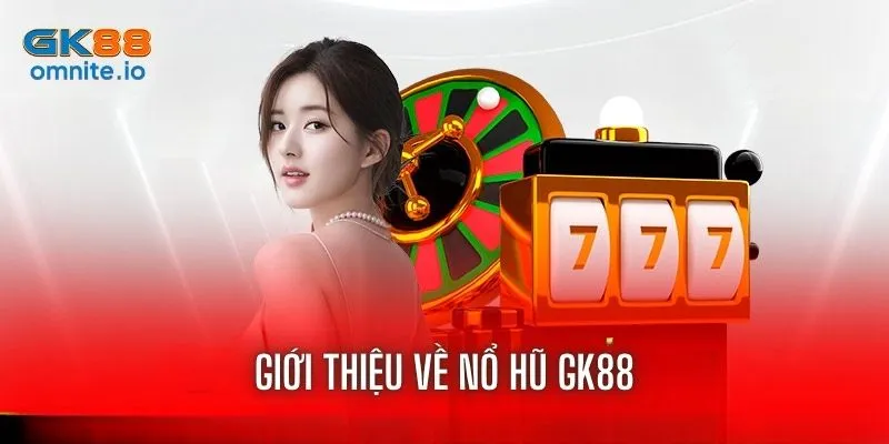 Giới thiệu chung về sân chơi nổ hũ GK88