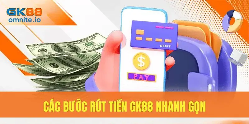 Hướng dẫn quy trình rút tiền tại GK88 chi tiết