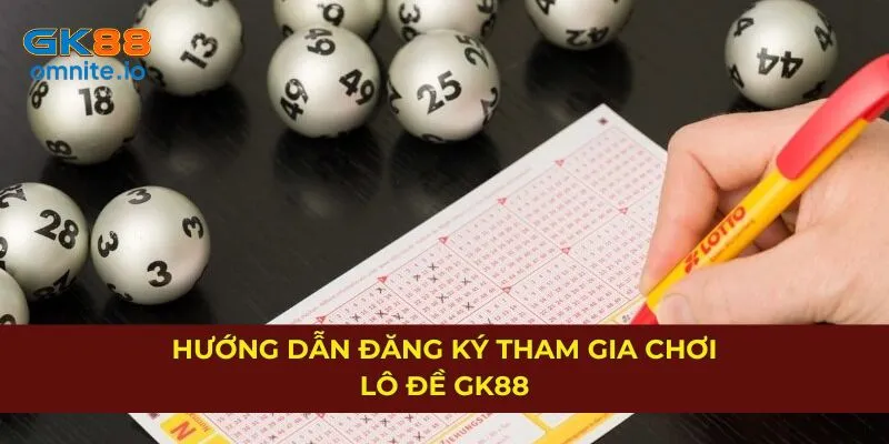 Hướng dẫn tham gia chơi cá cược lô đề tại GK88 chi tiết