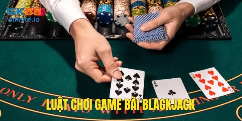 Luật chơi game bài blackjack