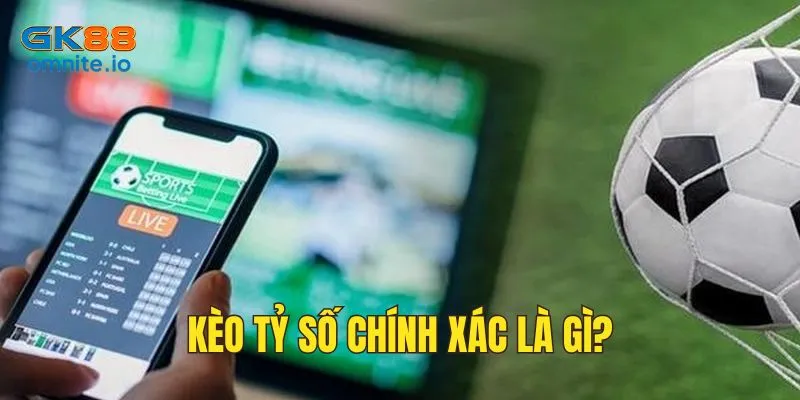 Những điều cần biết về kèo cược tỷ số chính xác