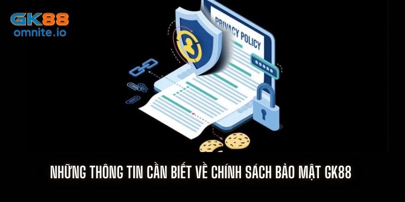 Những thông tin cần biết về chính sách bảo mật GK88
