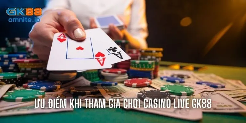 Những ưu điểm hấp dẫn khi tham gia chơi casino tại GK88